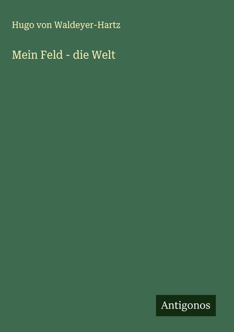 Hugo von Waldeyer-Hartz: Mein Feld - die Welt, Buch