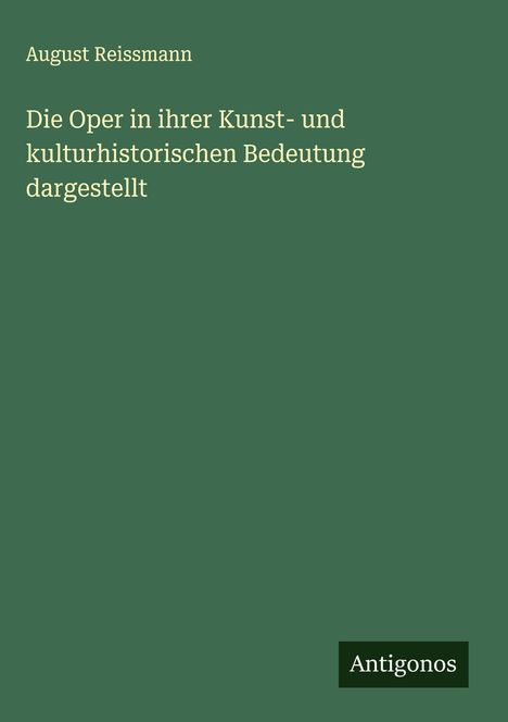 August Reissmann: Die Oper in ihrer Kunst- und kulturhistorischen Bedeutung dargestellt, Buch