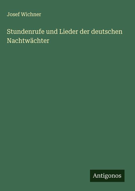 Josef Wichner: Stundenrufe und Lieder der deutschen Nachtwächter, Buch