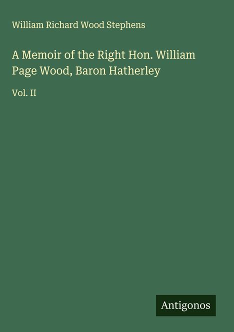 William Richard Wood Stephens: A Memoir of the Right Hon. William Page Wood, Baron Hatherley, Buch