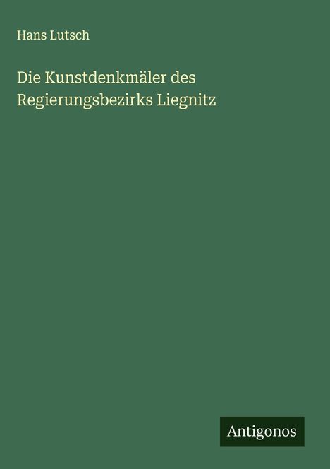 Hans Lutsch: Die Kunstdenkmäler des Regierungsbezirks Liegnitz, Buch
