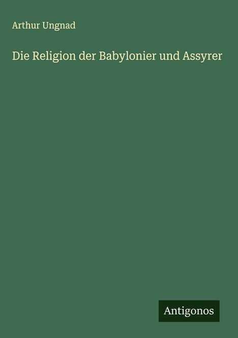 Arthur Ungnad: Die Religion der Babylonier und Assyrer, Buch