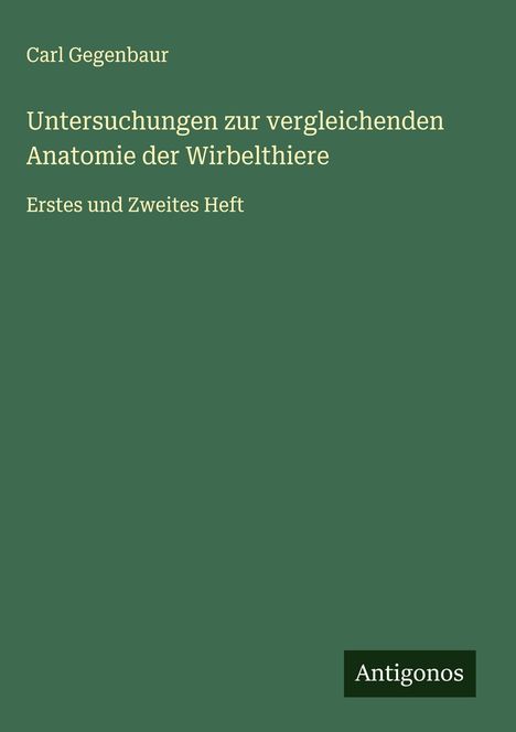 Carl Gegenbaur: Untersuchungen zur vergleichenden Anatomie der Wirbelthiere, Buch