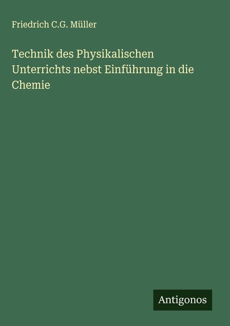 Friedrich C. G. Müller: Technik des Physikalischen Unterrichts nebst Einführung in die Chemie, Buch