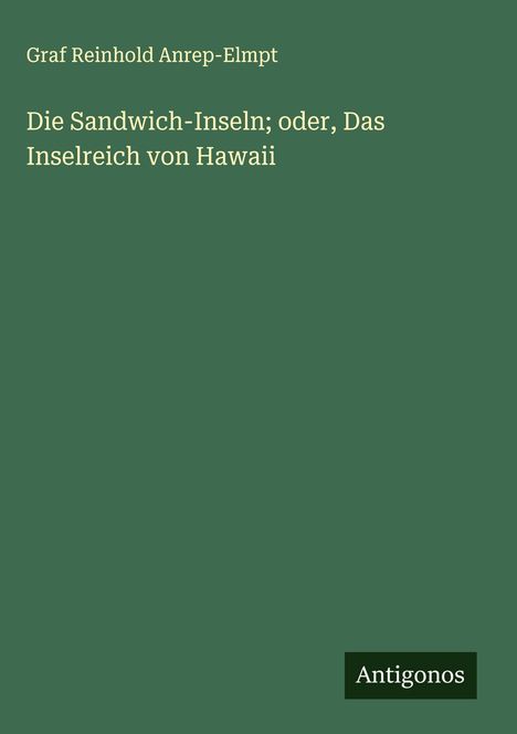 Graf Reinhold Anrep-Elmpt: Die Sandwich-Inseln; oder, Das Inselreich von Hawaii, Buch