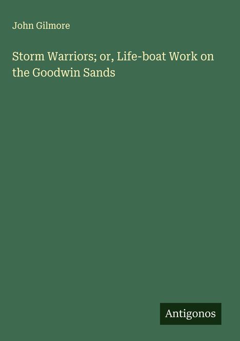 John Gilmore: Storm Warriors; or, Life-boat Work on the Goodwin Sands, Buch