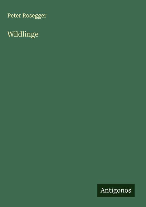 Peter Rosegger: Wildlinge, Buch