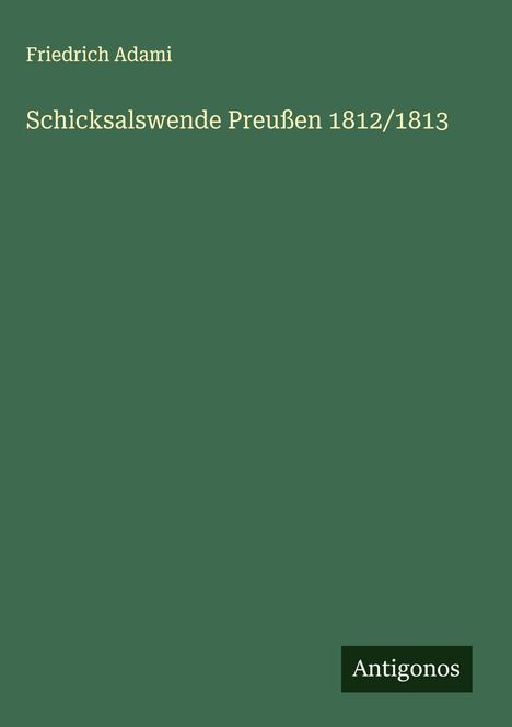 Friedrich Adami: Schicksalswende Preußen 1812/1813, Buch