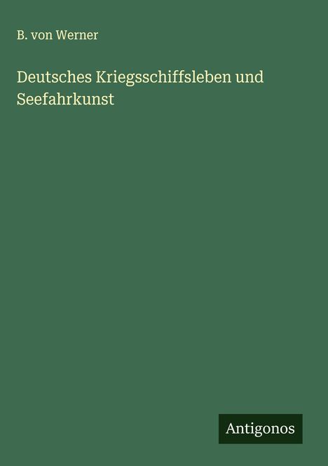 B. Von Werner: Deutsches Kriegsschiffsleben und Seefahrkunst, Buch
