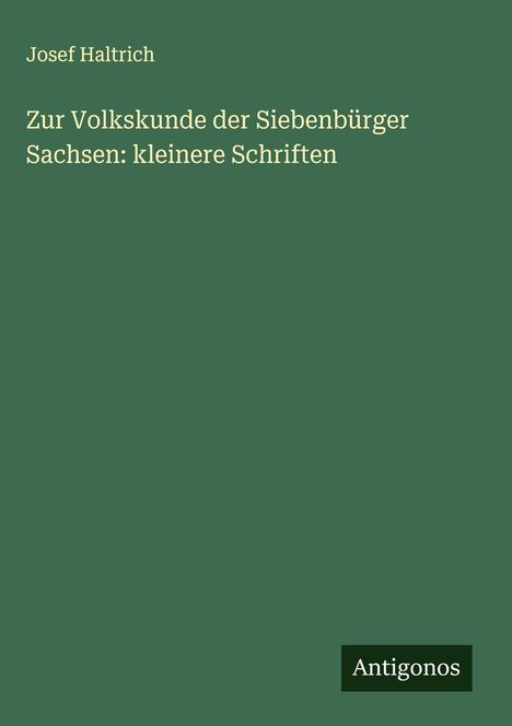 Josef Haltrich: Zur Volkskunde der Siebenbürger Sachsen: kleinere Schriften, Buch