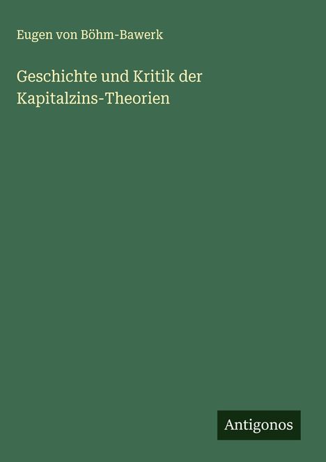Eugen von Böhm-Bawerk: Geschichte und Kritik der Kapitalzins-Theorien, Buch