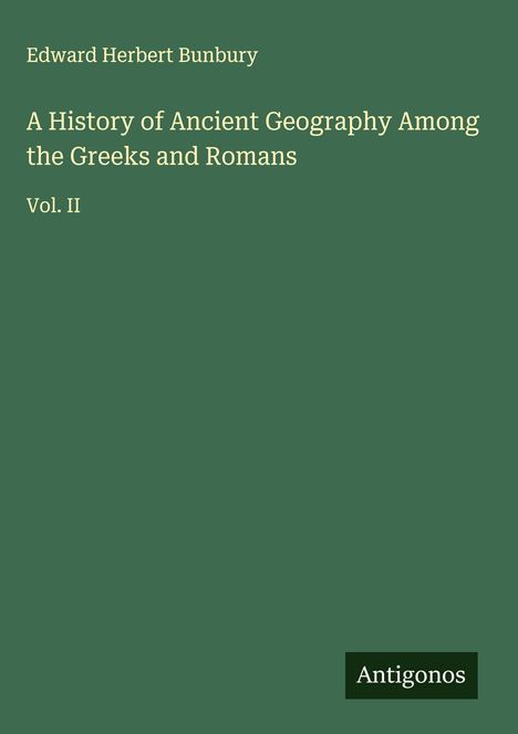 Edward Herbert Bunbury: A History of Ancient Geography Among the Greeks and Romans, Buch
