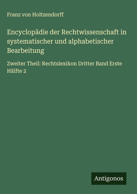 Franz Von Holtzendorff: Encyclopädie der Rechtwissenschaft in systematischer und alphabetischer Bearbeitung, Buch