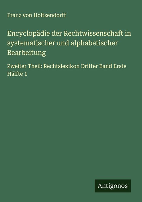 Franz Von Holtzendorff: Encyclopädie der Rechtwissenschaft in systematischer und alphabetischer Bearbeitung, Buch
