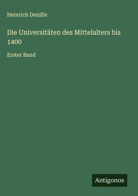Heinrich Denifle: Die Universitäten des Mittelalters bis 1400, Buch