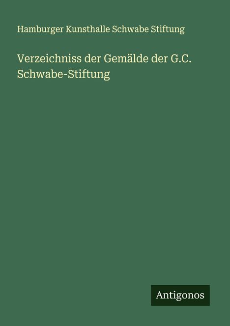 Hamburger Kunsthalle Schwabe Stiftung: Verzeichniss der Gemälde der G.C. Schwabe-Stiftung, Buch