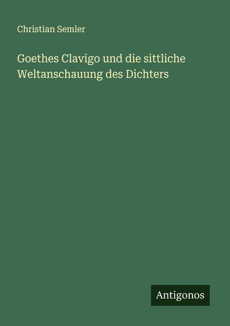 Christian Semler: Goethes Clavigo und die sittliche Weltanschauung des Dichters, Buch