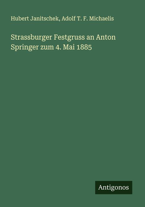 Hubert Janitschek: Strassburger Festgruss an Anton Springer zum 4. Mai 1885, Buch