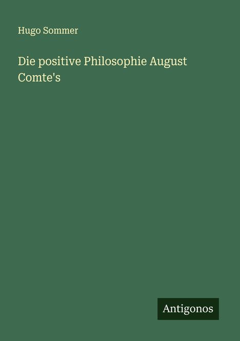 Hugo Sommer: Die positive Philosophie August Comte's, Buch