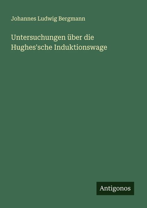 Johannes Ludwig Bergmann: Untersuchungen über die Hughes'sche Induktionswage, Buch