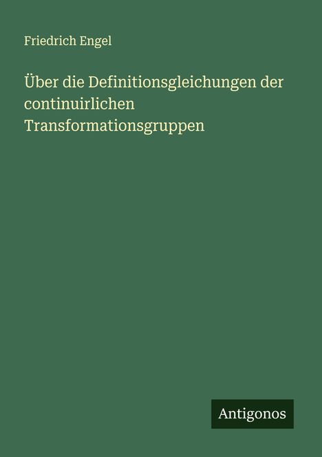 Friedrich Engel: Über die Definitionsgleichungen der continuirlichen Transformationsgruppen, Buch