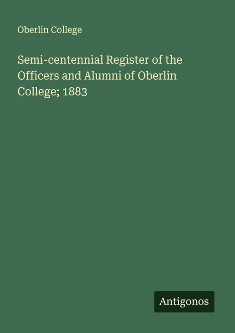 Oberlin College: Semi-centennial Register of the Officers and Alumni of Oberlin College; 1883, Buch