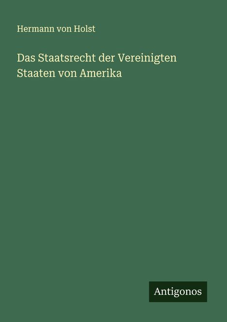 Hermann Von Holst: Das Staatsrecht der Vereinigten Staaten von Amerika, Buch
