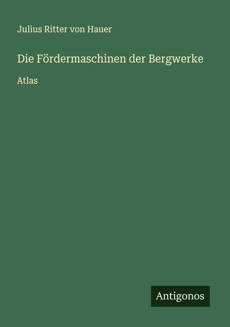 Julius Ritter Von Hauer: Die Fördermaschinen der Bergwerke, Buch