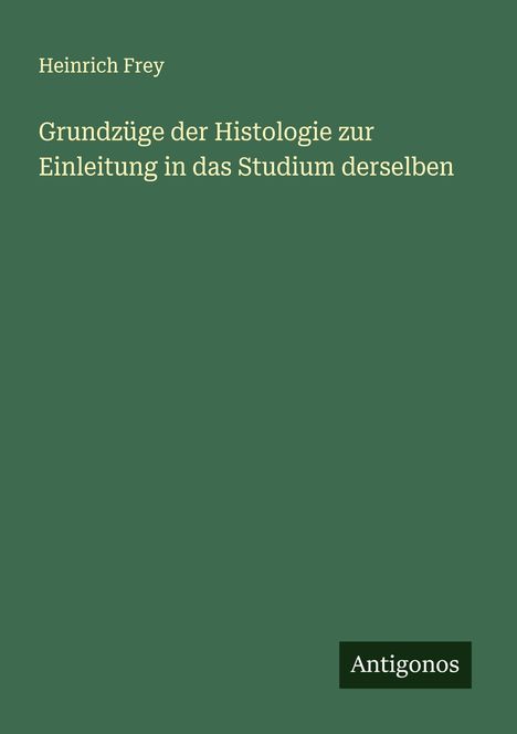 Heinrich Frey: Grundzüge der Histologie zur Einleitung in das Studium derselben, Buch