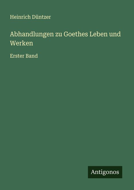 Heinrich Düntzer: Abhandlungen zu Goethes Leben und Werken, Buch