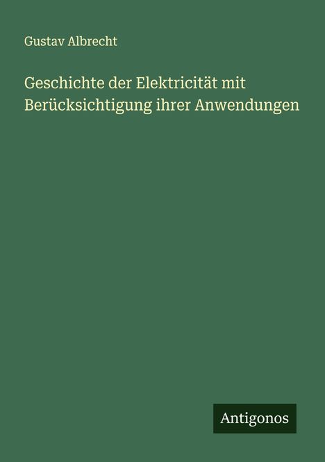 Gustav Albrecht: Geschichte der Elektricität mit Berücksichtigung ihrer Anwendungen, Buch