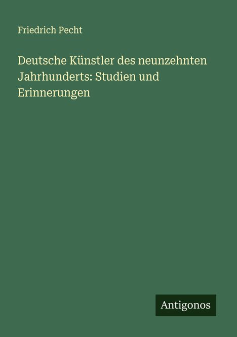 Friedrich Pecht: Deutsche Künstler des neunzehnten Jahrhunderts: Studien und Erinnerungen, Buch