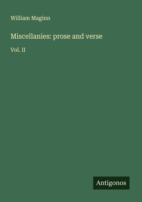 Text: "William Maginn, Miscellanies: prose and verse, Vol. II, Antigonos". Dunkelgrüner Hintergrund, schlichtes Design.