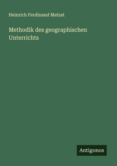Heinrich Ferdinand Matzat: Methodik des geographischen Unterrichts, Buch