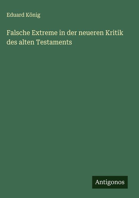 Eduard König: Falsche Extreme in der neueren Kritik des alten Testaments, Buch