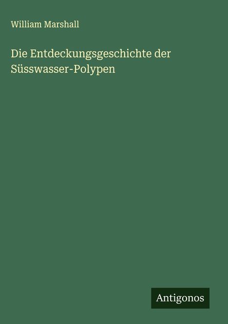 William Marshall: Die Entdeckungsgeschichte der Süsswasser-Polypen, Buch