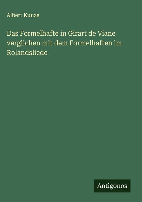 Albert Kunze: Das Formelhafte in Girart de Viane verglichen mit dem Formelhaften im Rolandsliede, Buch