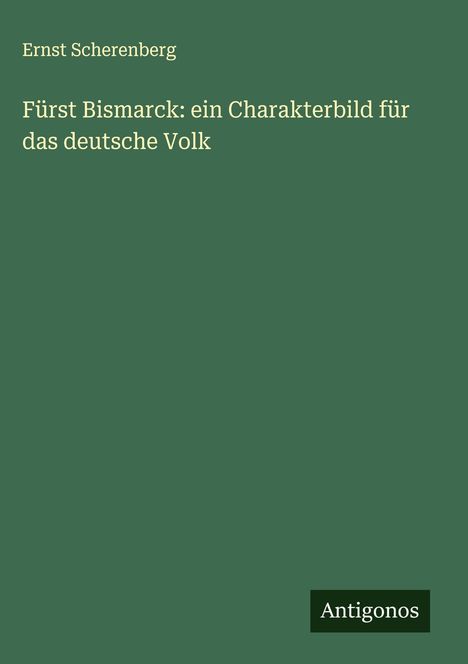 Ernst Scherenberg: Fürst Bismarck: ein Charakterbild für das deutsche Volk, Buch
