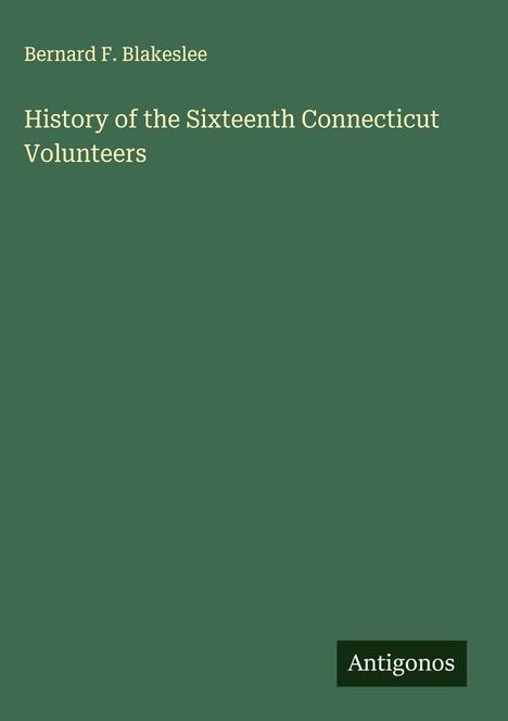 Bernard F. Blakeslee: History of the Sixteenth Connecticut Volunteers, Buch