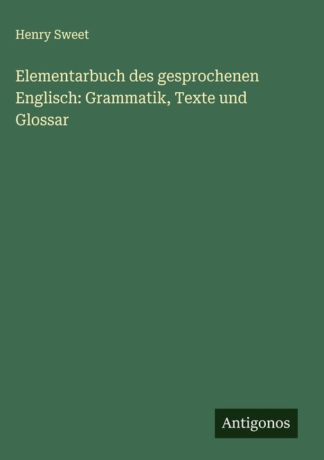 Henry Sweet: Elementarbuch des gesprochenen Englisch: Grammatik, Texte und Glossar, Buch