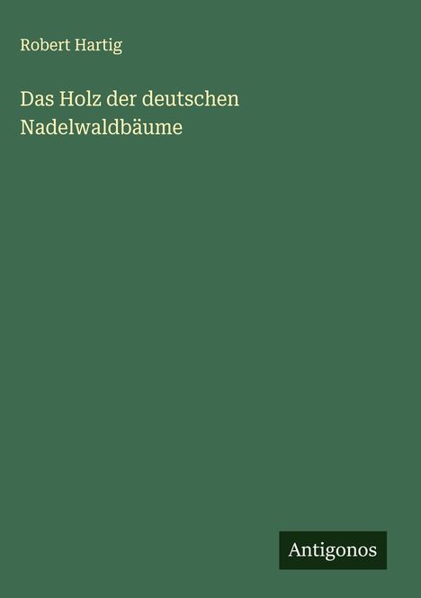 Robert Hartig: Das Holz der deutschen Nadelwaldbäume, Buch