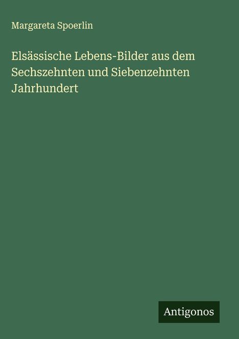 Margareta Spoerlin: Elsässische Lebens-Bilder aus dem Sechszehnten und Siebenzehnten Jahrhundert, Buch