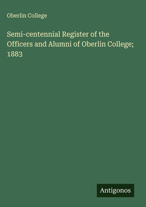 Oberlin College: Semi-centennial Register of the Officers and Alumni of Oberlin College; 1883, Buch