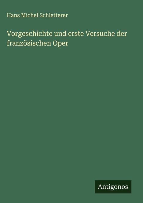 Hans Michel Schletterer: Vorgeschichte und erste Versuche der französischen Oper, Buch