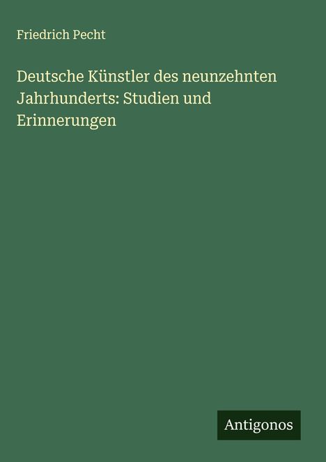 Friedrich Pecht: Deutsche Künstler des neunzehnten Jahrhunderts: Studien und Erinnerungen, Buch