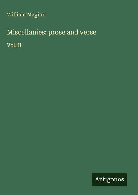 Text: "William Maginn, Miscellanies: prose and verse, Vol. II, Antigonos." Grüner Hintergrund, einfacher, schlichter Stil.