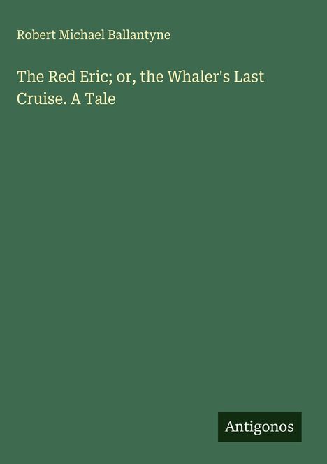 Robert Michael Ballantyne: The Red Eric; or, the Whaler's Last Cruise. A Tale, Buch