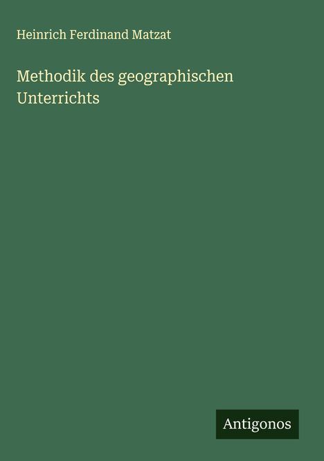 Heinrich Ferdinand Matzat: Methodik des geographischen Unterrichts, Buch