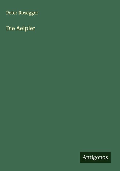 Peter Rosegger: Die Aelpler, Buch