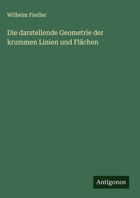 Wilhelm Fiedler: Die darstellende Geometrie der krummen Linien und Flächen, Buch